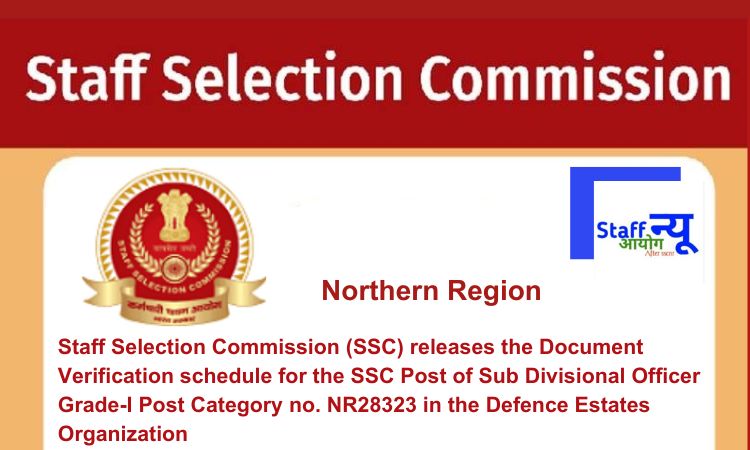 
                                                        Staff Selection Commission (SSC) releases the Document Verification schedule for the SSC Post of Sub Divisional Officer Grade-I Post Category no. NR28323