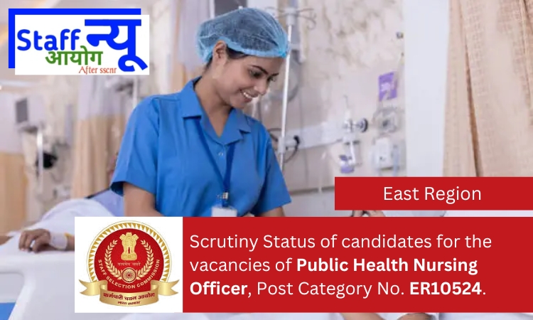 
                                                        Scrutiny Status of candidates for the vacancies of Public Health Nursing Officer, Post Category No. ER10524.