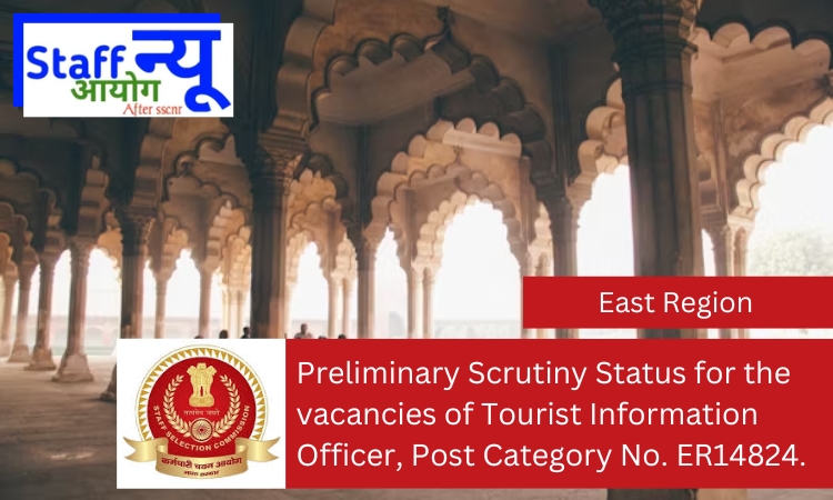 
                                                        Preliminary Scrutiny Status for the vacancies of Tourist Information Officer, Post Category No. ER14824.