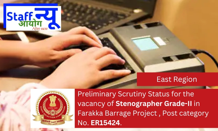 
                                                        Preliminary Scrutiny Status of candidates for the vacancy of Stenographer Grade-II in Farakka Barrage Project , Post category No. ER15424.