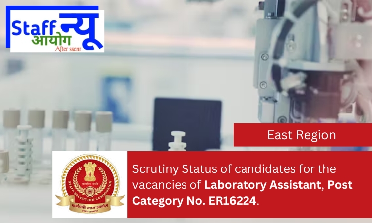 
                                                        Scrutiny Status of candidates for the vacancies of Laboratory Assistant, Post Category No. ER16224.