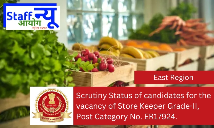 
                                                        Scrutiny Status of candidates for the vacancy of Store Keeper Grade-II, Post Category No. ER17924.