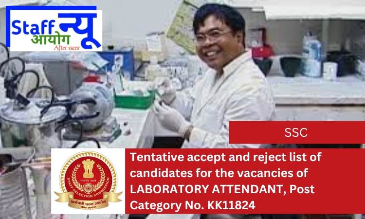 
                                                        TENTATIVE accept and reject list of candidates for the vacancies of LABORATORY ATTENDANT, Post Category No. KK11824