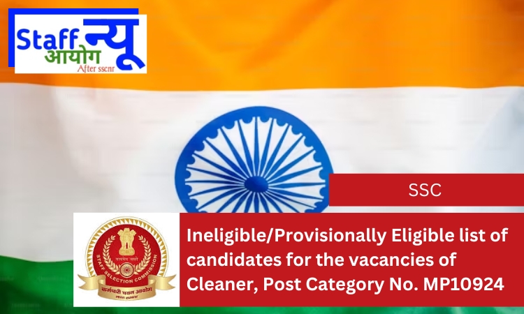 
                                                        Ineligible/Provisionally Eligible list of candidates for the vacancies of Cleaner, Post Category No. MP10924