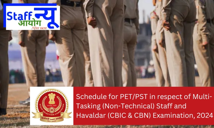 
                                                        Schedule for PET/PST in respect of Multi-Tasking (Non-Technical) Staff and Havaldar (CBIC & CBN) Examination, 2024