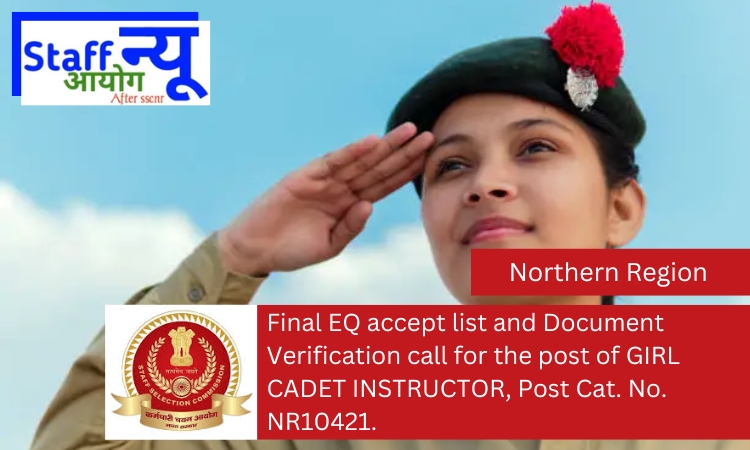 
                                                        Final EQ accept list and Document Verification call for the post of GIRL CADET INSTRUCTOR, Post Cat. No. NR10421.