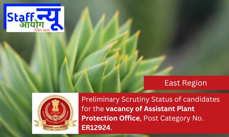 
                                                        Preliminary Scrutiny Status of candidates for the vacancy of Assistant Plant Protection Officer (Entomology/Nematology), Post Category No. ER12924.