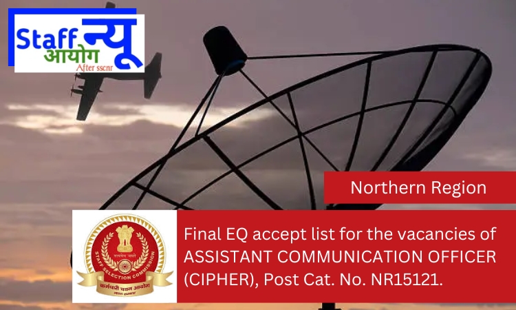 
                                                        Additional Final EQ accept list of 11 candidates for the vacancies of ASSISTANT COMMUNICATION OFFICER (CIPHER), Post Cat. No. NR15121.