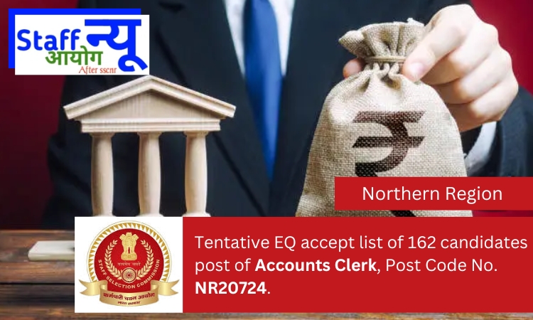 
                                                        Tentative EQ accept list of 162 candidates post of Accounts Clerk, Post Code No. NR20724.