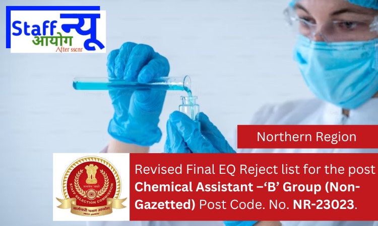 
                                                        Revised Final EQ Reject list for the post Chemical Assistant –‘B’ Group (Non-Gazetted) Post Code. No. NR-23023.