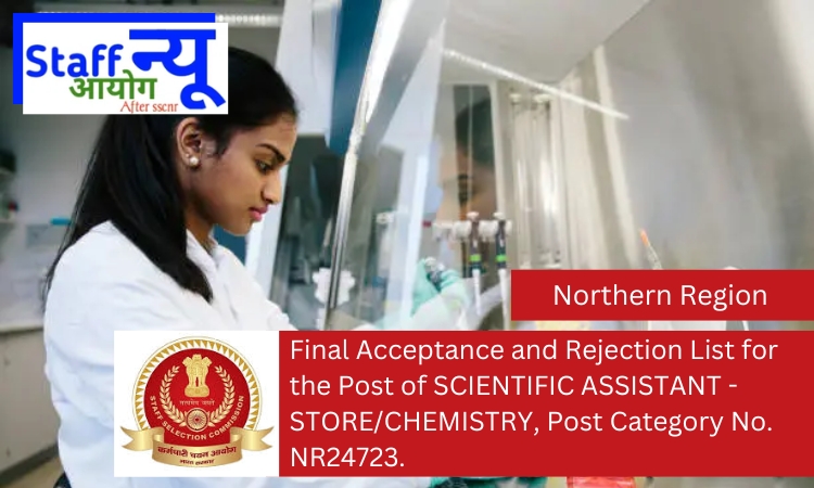 
                                                        Final Acceptance and Rejection List for the Post of SCIENTIFIC ASSISTANT – STORE/CHEMISTRY, Post Category No. NR24723.