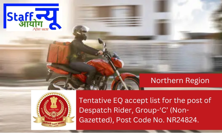 
                                                        Tentative EQ accept list for the post of Despatch Rider, Group-‘C’ (Non-Gazetted), Post Code No. NR24824.