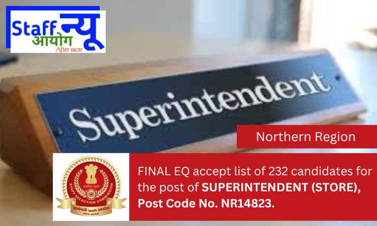 
                                                        FINAL EQ accept list of 232 candidates for the post of SUPERINTENDENT (STORE), Post Code No. NR14823.