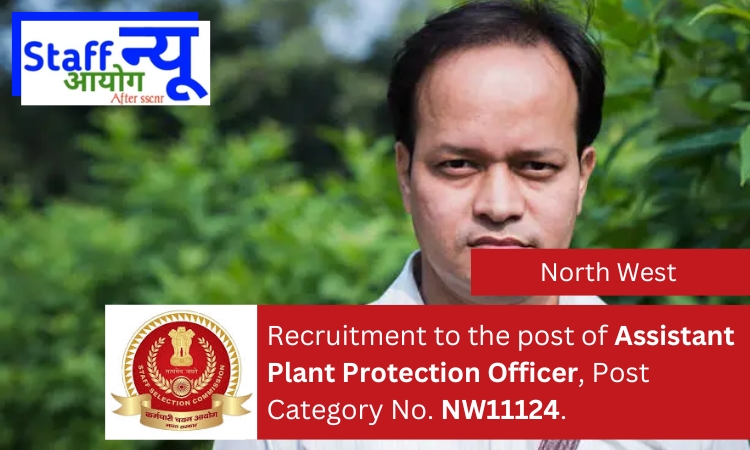 
                                                        Recruitment to the post of Assistant Plant Protection Officer, Post Category No. NW11124.