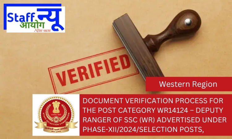 
                                                        Document Verification Process for the Post Category WR14124 – Deputy Ranger of SSC (WR) Advertised under Phase-XII/2024/Selection Posts,