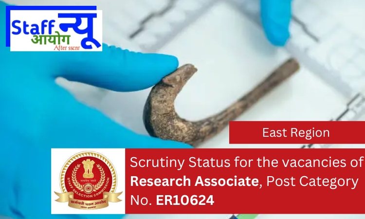 
                                                        Scrutiny Status for the vacancies of Research Associate, Post Category No. ER10624