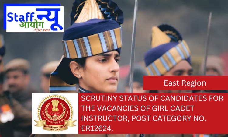 
                                                        Scrutiny Status of candidates for the vacancies of Girl Cadet Instructor, Post Category No. ER12624.