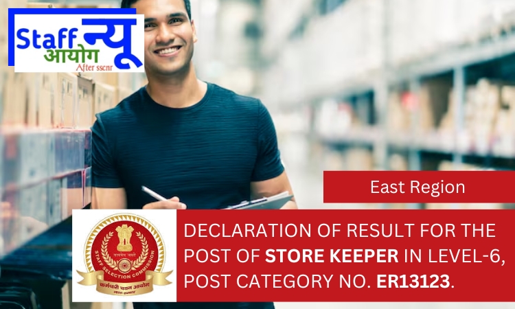 
                                                        Declaration of result for the post of store keeper in level-6, Post Category No. ER13123.