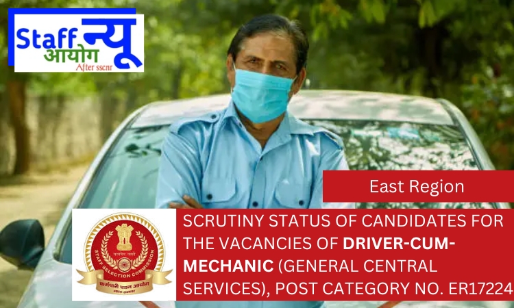 
                                                        Scrutiny Status of candidates for the vacancies of Driver-Cum-Mechanic (General Central Services), Post Category No. ER17224