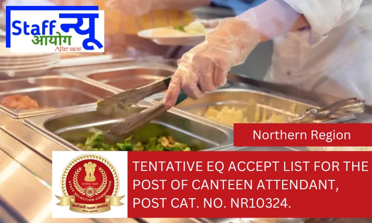 
                                                        Tentative EQ accept list for the post of Canteen Attendant, Post Cat. No. NR10324.