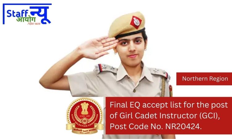 
                                                        Final EQ accept list for the post of Girl Cadet Instructor (GCI), Post Code No. NR20424.