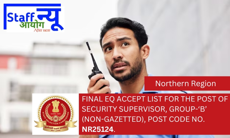 
                                                        Final EQ accept list for the post of Security Supervisor, Group-‘B’ (Non-Gazetted), Post Code No. NR25124 of Advt. No. Phase XII/2024– reg.