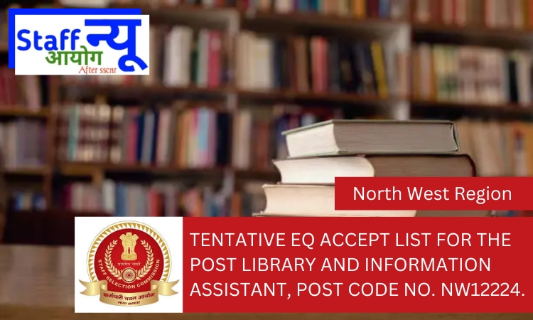 
                                                        Tentative EQ Accept List for the post Library And Information Assistant, Post code No. NW12224.