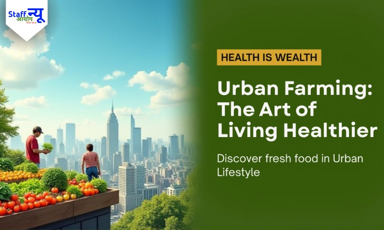 
                                                        Urban Farming: The Art of Living Healthier in Urban Landscapes