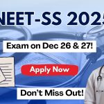 NEET SS 2025 Registration Begins