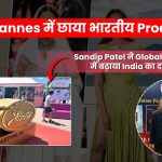 Cannes 2026 में चमका भारतीय विज़न! Sandip Patel ने ग्लोबल सिनेमा में बढ़ाया भारत का दबदबा