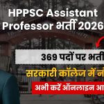HPPSC Assistant Professor Recruitment 2026: 369 पदों पर भर्ती, ऑनलाइन आवेदन शुरू, जानें योग्यता, आयु सीमा, सैलरी और आवेदन प्रक्रिया