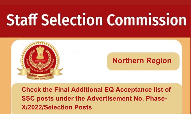 
                                                        Check the Final Additional EQ Acceptance list of SSC posts under the Advertisement No. Phase-X/2022/Selection Posts