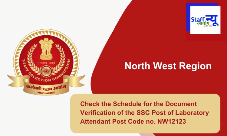 
                                                        Check the Schedule for the Document Verification of the SSC Post of Laboratory Attendant Post Code no. NW12123