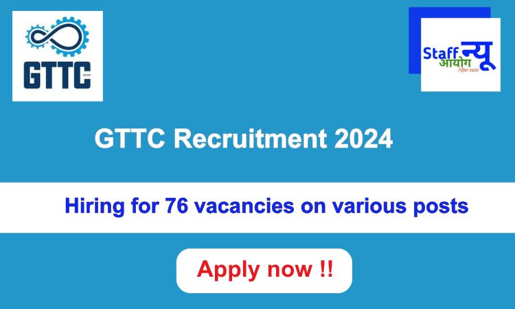 
                                                        GTTC Recruitment 2024: 76 vacancies will be filled. Apply now !!