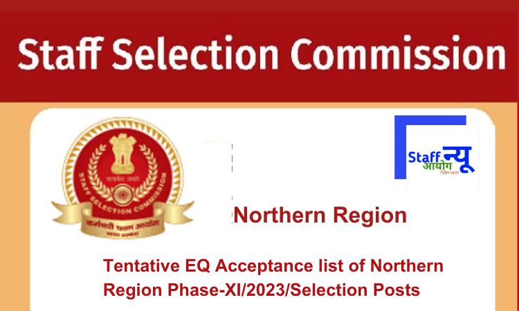 
                                                        Tentative EQ Acceptance list of Northern Region Phase-XI/2023/Selection Posts