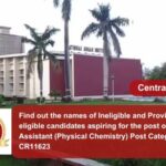 Find out the names of Ineligible and Provisionally eligible candidates aspiring for the post of Research Assistant (Physical Chemistry) Post Category No. CR11623