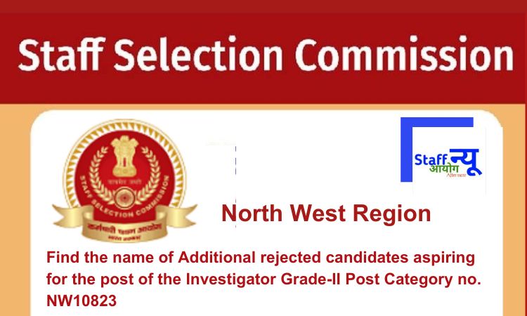 
                                                        Find the name of Additional rejected candidates aspiring for the post of the Investigator Grade-II Post Category no. NW10823