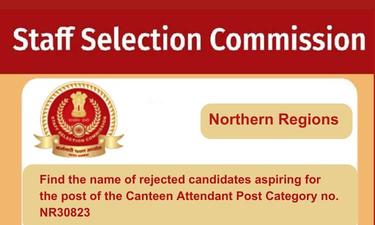
                                                        Find the name of rejected candidates aspiring for the post of the Canteen Attendant Post Category no. NR30823