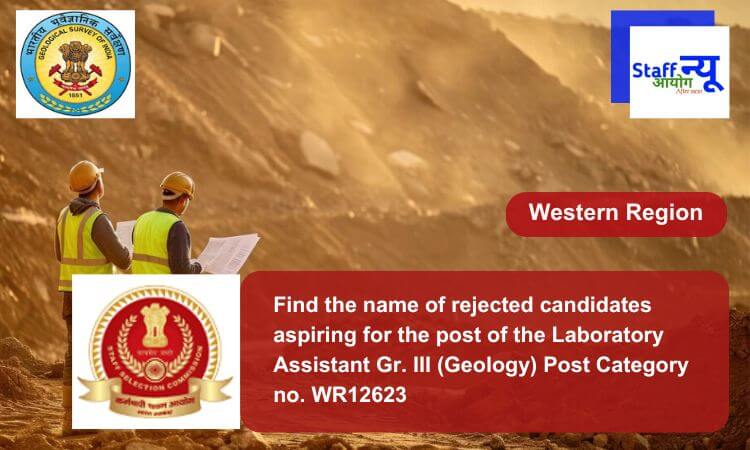 
                                                        Find the name of rejected candidates aspiring for the post of the Laboratory Assistant Gr. III (Geology) Post Category no. WR12623