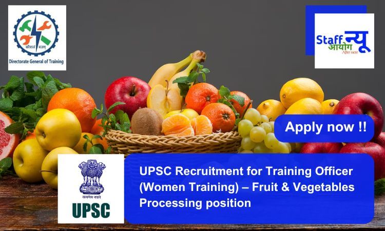 
                                                        UPSC Recruitment for Training Officer (Women Training) – Fruit & Vegetables Processing position. Apply now !!