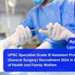 UPSC Specialist Grade III Assistant Professor (General Surgery) Recruitment 2024 in Department of Health and Family Welfare. Apply now !!