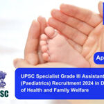 UPSC Specialist Grade III Assistant Professor (Paediatrics) Recruitment 2024 in Department of Health and Family Welfare. Apply now !!