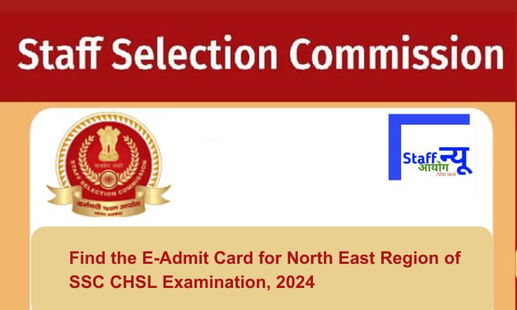
                                                        Find the E-Admit Card for North East Region of SSC CHSL Examination, 2024