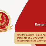 Find the Eastern Region Application Status for SSC CPO 2024 (Tier-I) or SI in Delhi Police and CAPF Exam, 2024