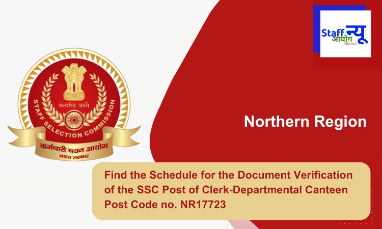 
                                                        Find the Schedule for the Document Verification of the SSC Post of Clerk-Departmental Canteen Post Code no. NR17723