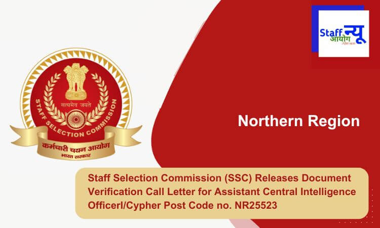 
                                                        Staff Selection Commission (SSC) Releases Document Verification Call Letter for Assistant Central Intelligence OfficerI/Cypher Post Code no. NR25523