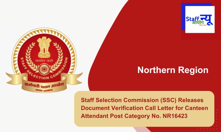 
                                                        Staff Selection Commission (SSC) Releases Document Verification Call Letter for Canteen Attendant Post Category No. NR16423