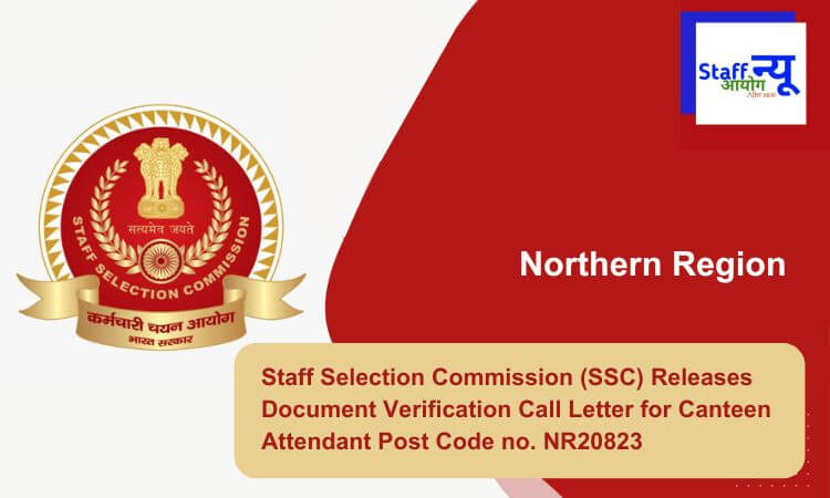 
                                                        Staff Selection Commission (SSC) Releases Document Verification Call Letter for Canteen Attendant Post Code no. NR20823