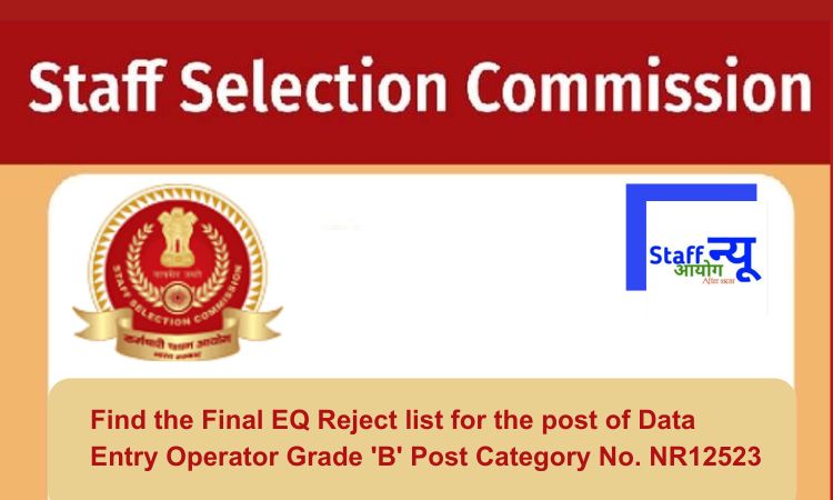 
                                                        Find the Final EQ Reject list for the post of Data Entry Operator Grade ‘B’ Post Category No. NR12523