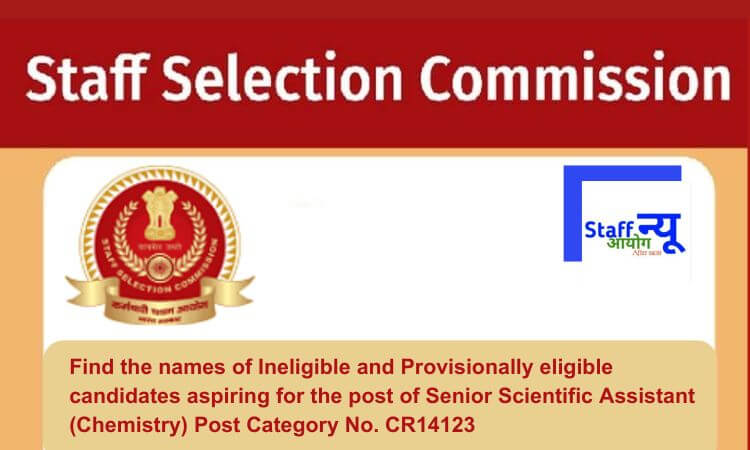 
                                                        Find the names of Ineligible and Provisionally eligible candidates aspiring for the post of Senior Scientific Assistant (Chemistry) Post Category No. CR14123